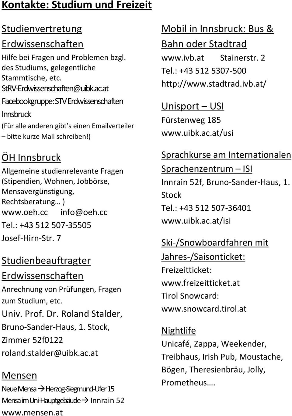 ) ÖH Innsbruck Allgemeine studienrelevante Fragen (Stipendien, Wohnen, Jobbörse, Mensavergünstigung, Rechtsberatung ) www.oeh.cc info@oeh.cc Tel.: +43 512 507-35505 Josef-Hirn-Str.