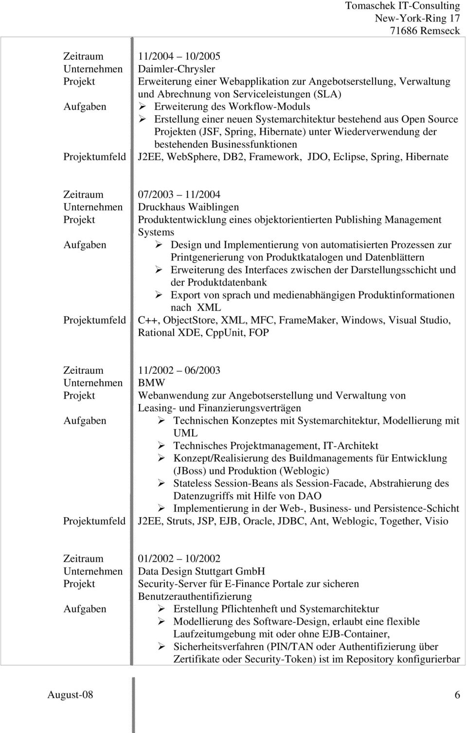 Hibernate umfeld 07/2003 11/2004 Druckhaus Waiblingen Produktentwicklung eines objektorientierten Publishing Management Systems Design und Implementierung von automatisierten Prozessen zur