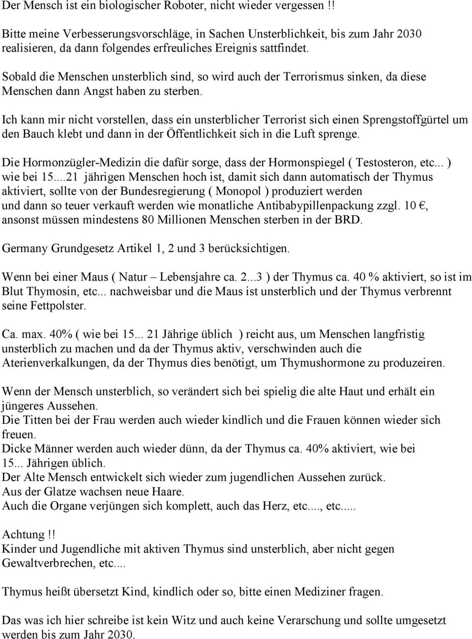 Sobald die Menschen unsterblich sind, so wird auch der Terrorismus sinken, da diese Menschen dann Angst haben zu sterben.