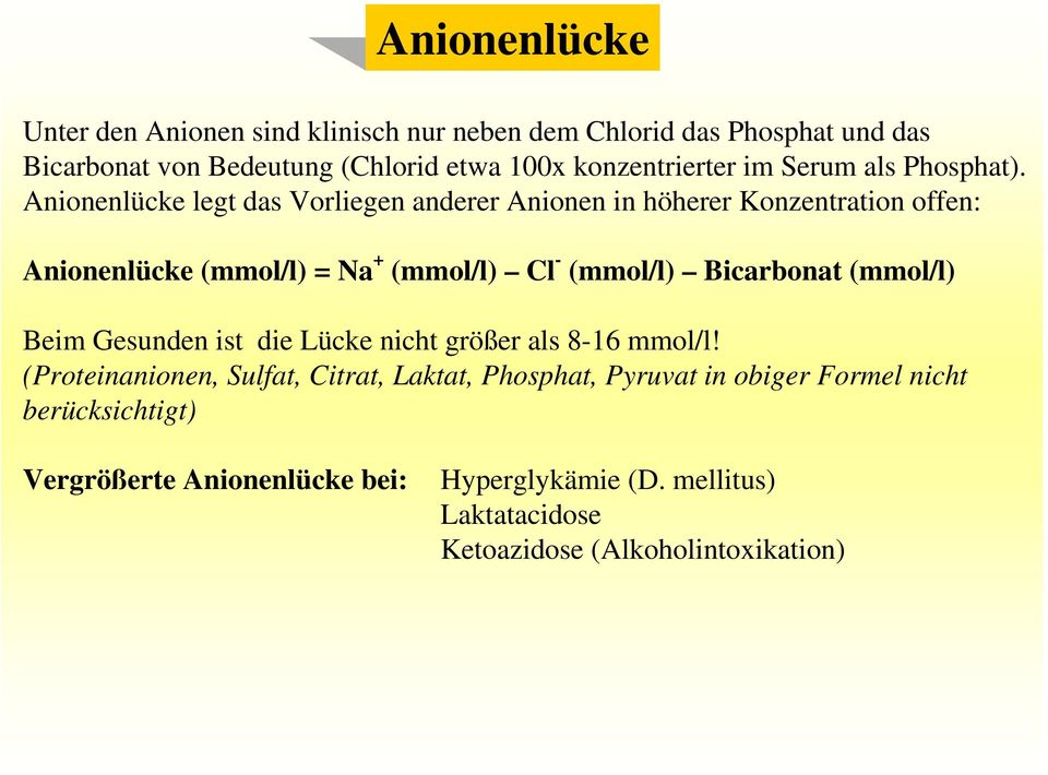 Anionenlücke legt das Vorliegen anderer Anionen in höherer Konzentration offen: Anionenlücke (mmol/l) = Na + (mmol/l) Cl - (mmol/l) Bicarbonat