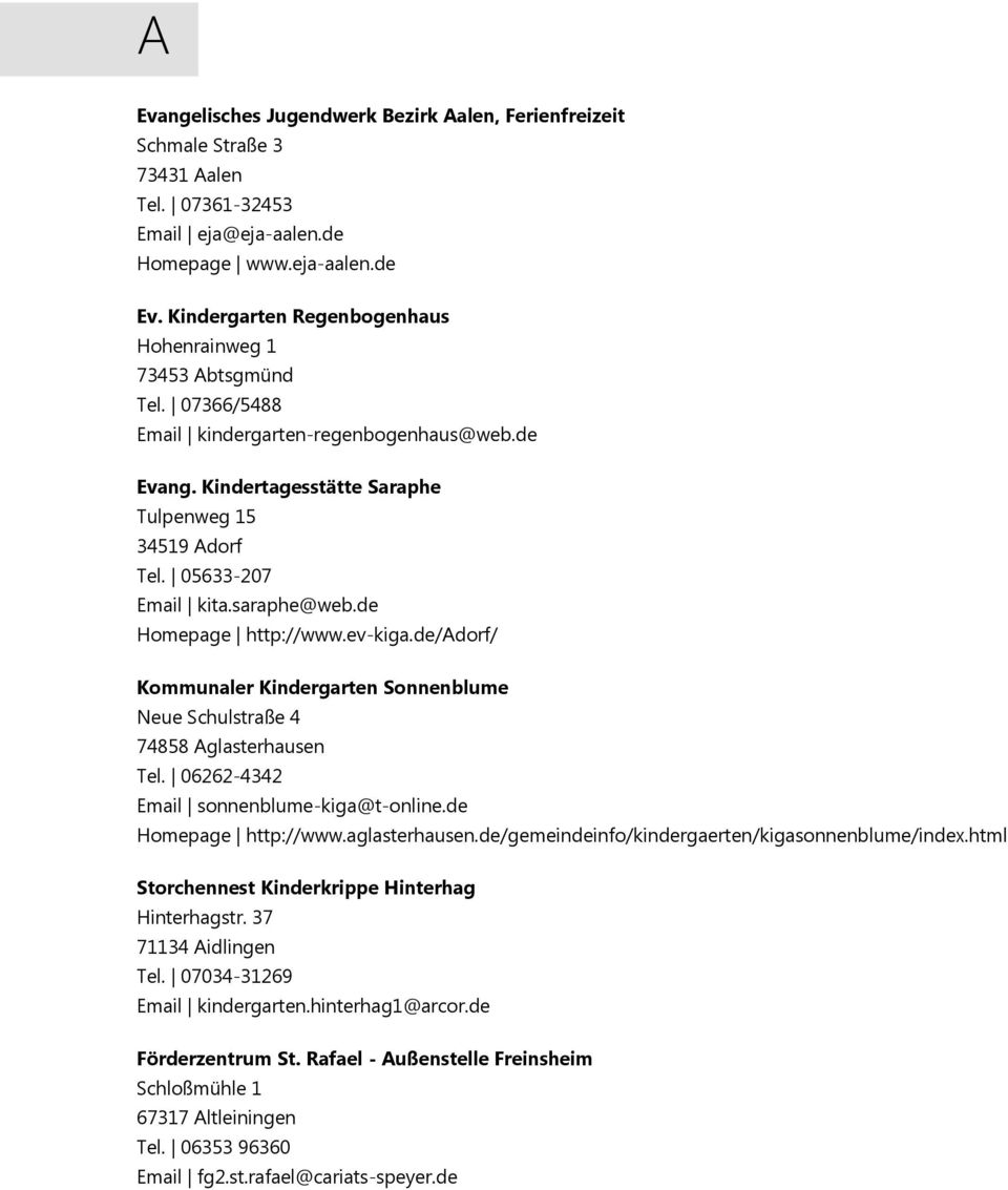 saraphe@web.de Homepage http://www.ev-kiga.de/adorf/ Kommunaler Kindergarten Sonnenblume Neue Schulstraße 4 74858 Aglasterhausen Tel. 06262-4342 Email sonnenblume-kiga@t-online.de Homepage http://www.aglasterhausen.