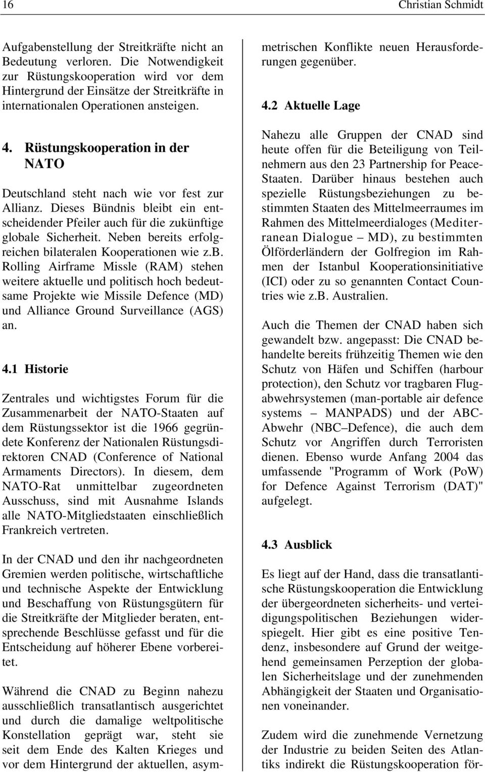 Rüstungskooperation in der NATO Deutschland steht nach wie vor fest zur Allianz. Dieses Bündnis bleibt ein entscheidender Pfeiler auch für die zukünftige globale Sicherheit.