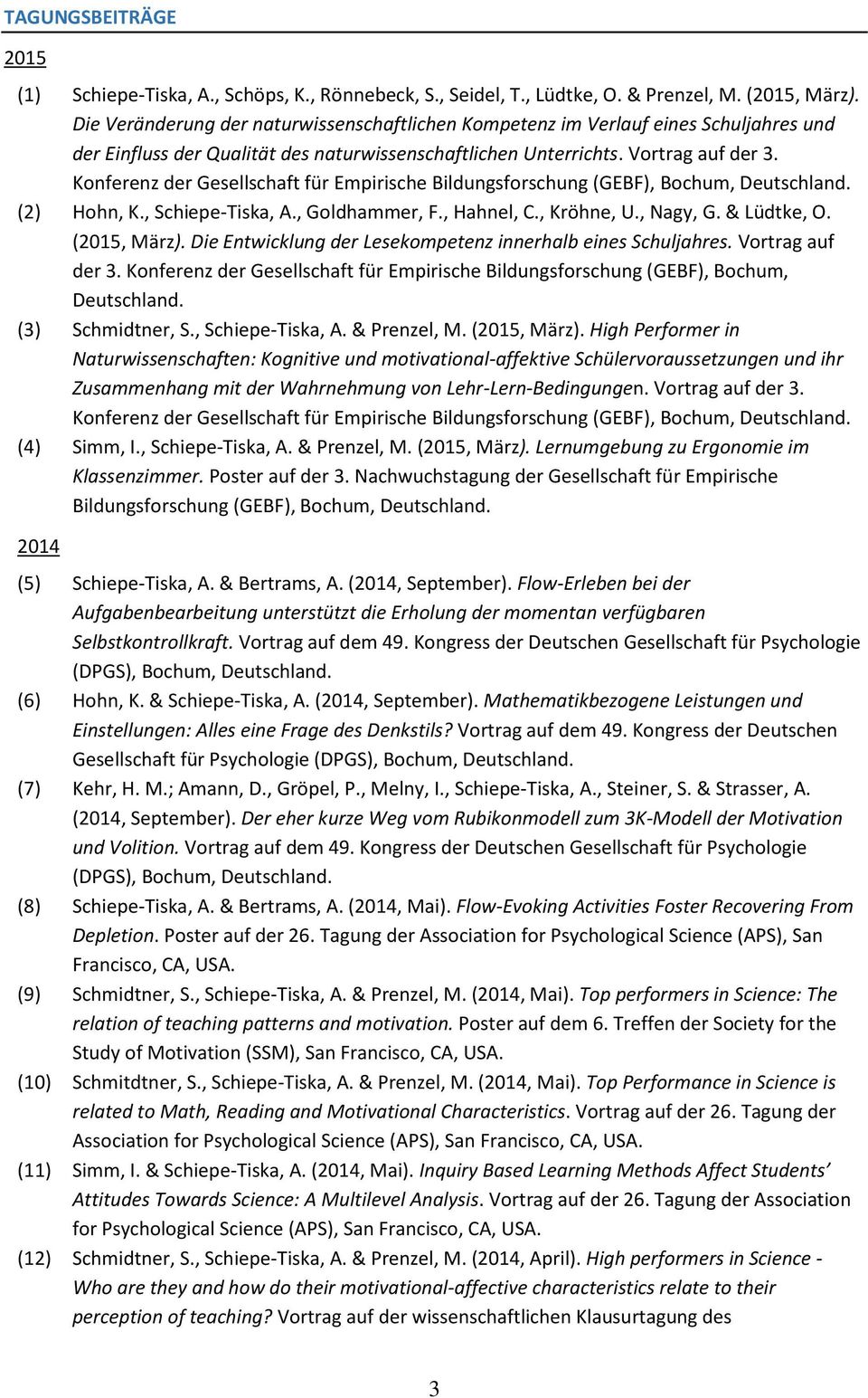 Konferenz der Gesellschaft für Empirische Bildungsforschung (GEBF), Bochum, (2) Hohn, K., Schiepe-Tiska, A., Goldhammer, F., Hahnel, C., Kröhne, U., Nagy, G. & Lüdtke, O. (2015, März).