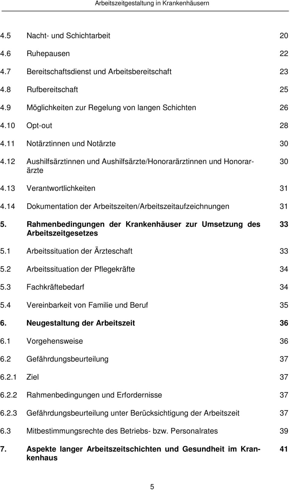 14 Dokumentation der Arbeitszeiten/Arbeitszeitaufzeichnungen 31 5. Rahmenbedingungen der Krankenhäuser zur Umsetzung des Arbeitszeitgesetzes 33 5.1 Arbeitssituation der Ärzteschaft 33 5.