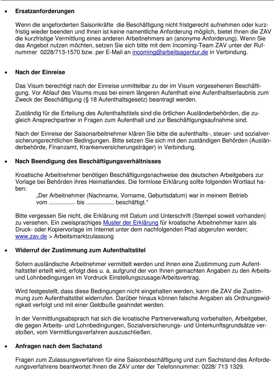 Wenn Sie das Angebot nutzen möchten, setzen Sie sich bitte mit dem Incoming-Team ZAV unter der Rufnummer 0228/713-1570 bzw. per E-Mail an incoming@arbeitsagentur.de in Verbindung.