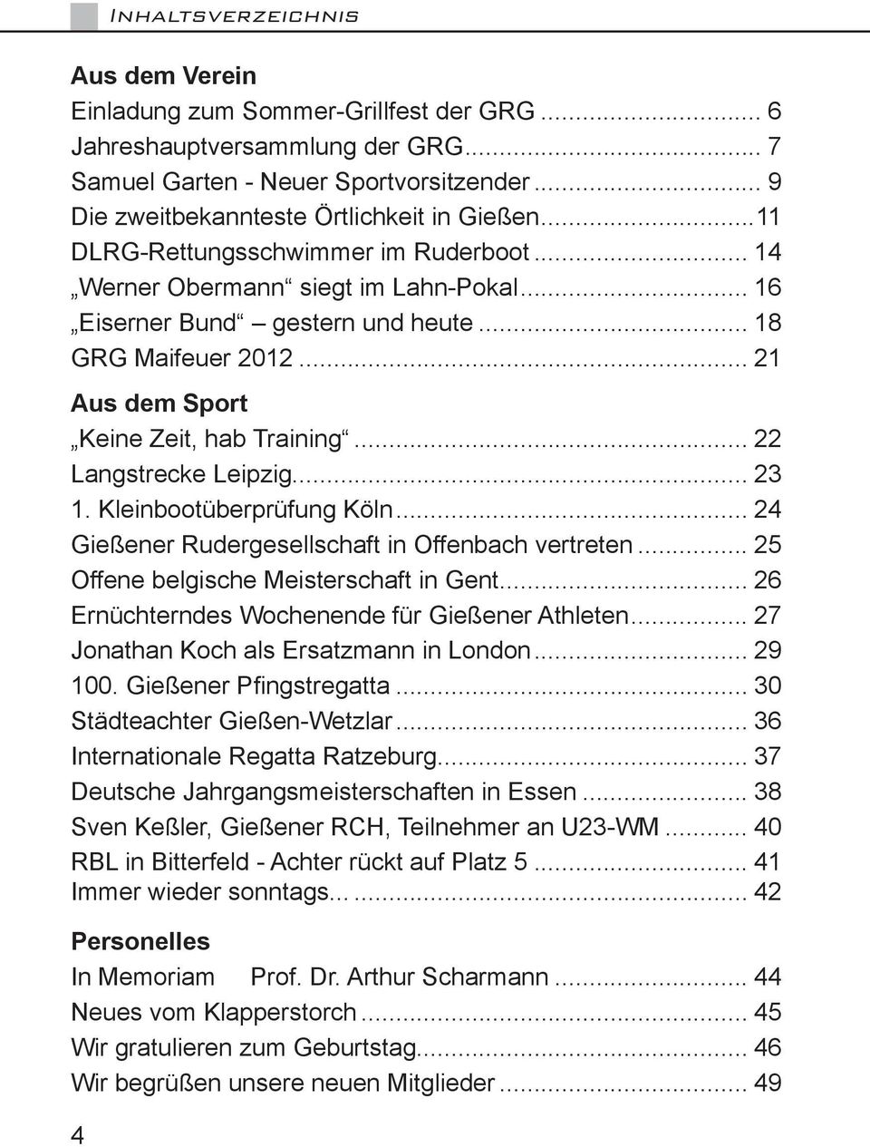 .. 21 Aus dem Sport Keine Zeit, hab Training... 22 Langstrecke Leipzig... 23 1. Kleinbootüberprüfung Köln... 24 Gießener Rudergesellschaft in Offenbach vertreten.