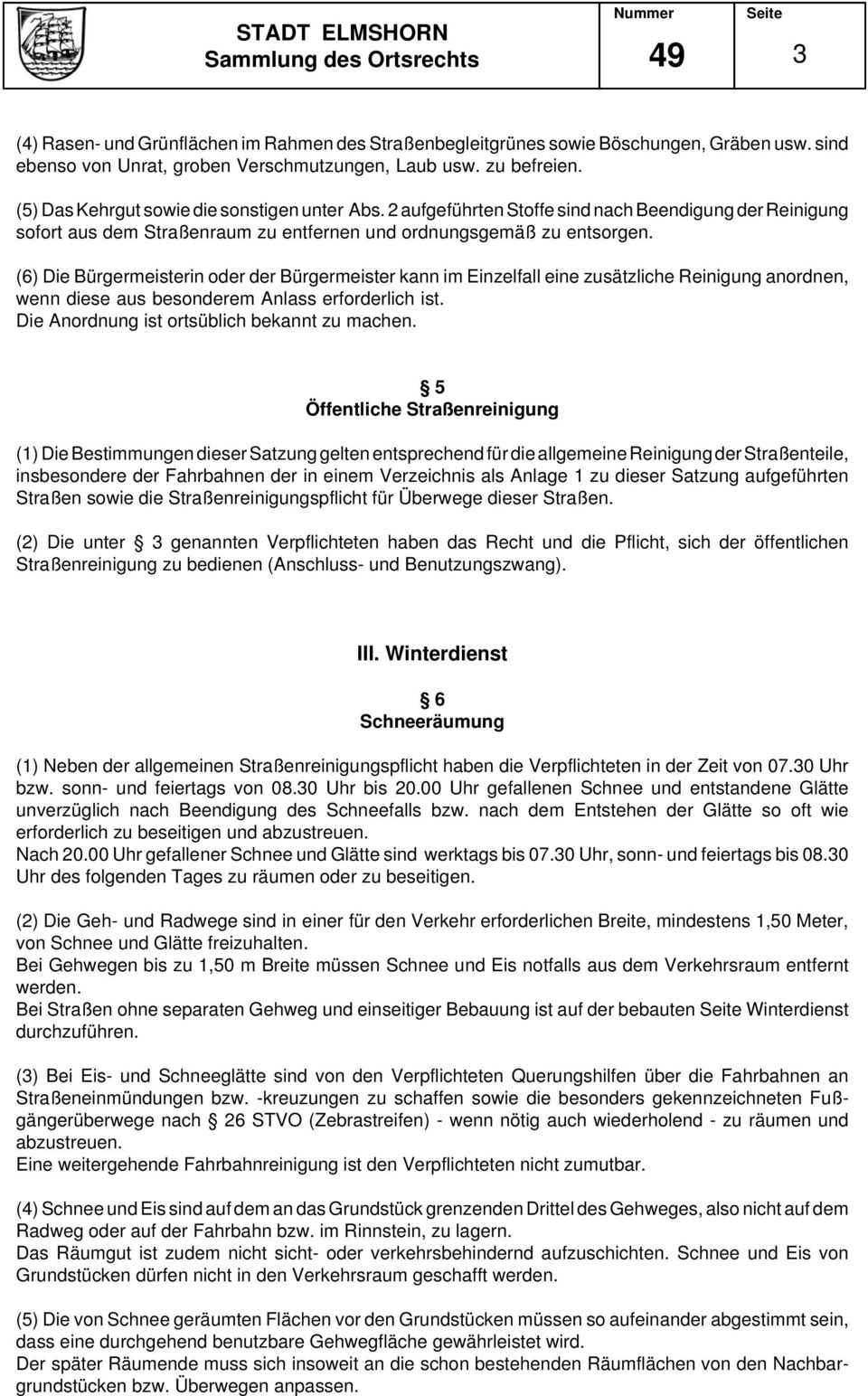 (6) Die Bürgermeisterin oder der Bürgermeister kann im Einzelfall eine zusätzliche Reinigung anordnen, wenn diese aus besonderem Anlass erforderlich ist.