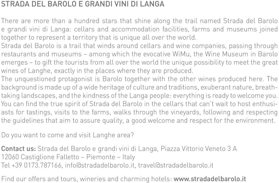 Strada del Barolo is a trail that winds around cellars and wine companies, passing through restaurants and museums among which the evocative WiMu, the Wine Museum in Barolo emerges to gift the