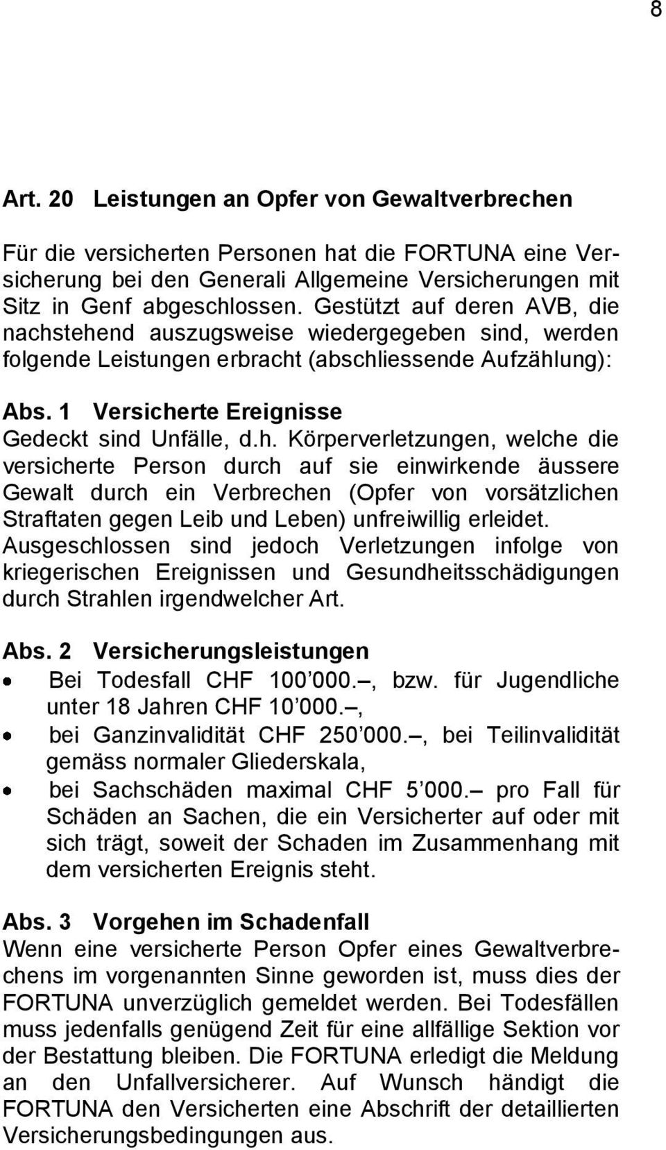 tehend auszugsweise wiedergegeben sind, werden folgende Leistungen erbracht (abschliessende Aufzählung): Versicherte Ereignisse Gedeckt sind Unfälle, d.h. Körperverletzungen, welche die versicherte Person durch auf sie einwirkende äussere Gewalt durch ein Verbrechen (Opfer von vorsätzlichen Straftaten gegen Leib und Leben) unfreiwillig erleidet.