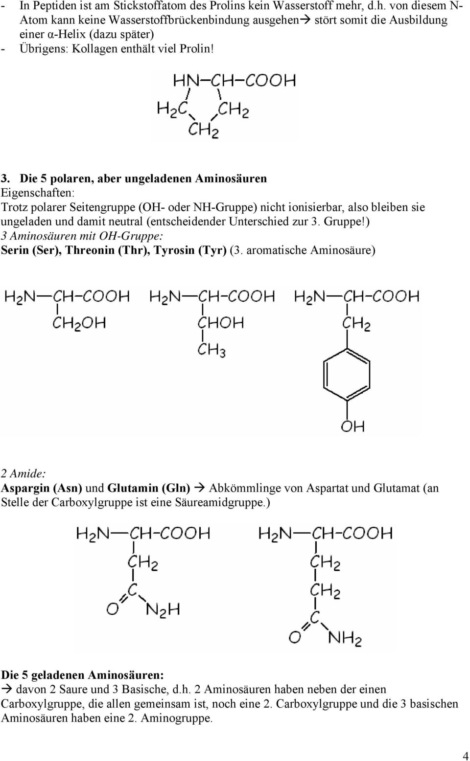 Die 5 polaren, aber ungeladenen Aminosäuren Eigenschaften: Trotz polarer Seitengruppe (OH- oder NH-Gruppe) nicht ionisierbar, also bleiben sie ungeladen und damit neutral (entscheidender Unterschied