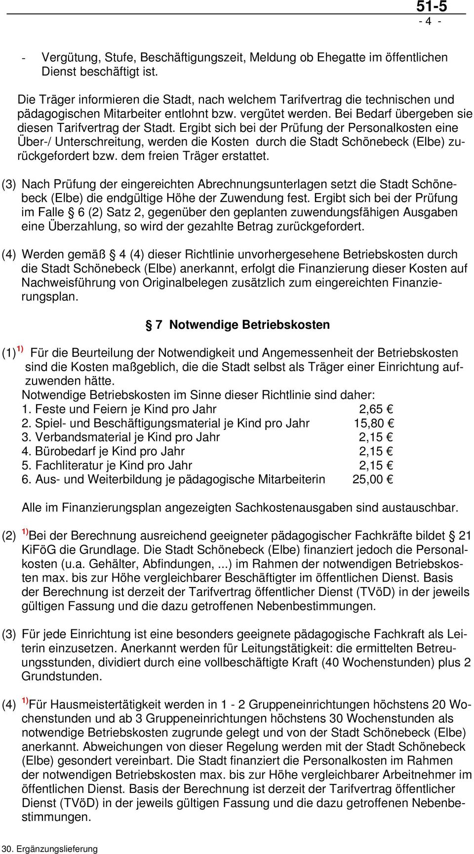 Ergibt sich bei der Prüfung der Personalkosten eine Über-/ Unterschreitung, werden die Kosten durch die Stadt Schönebeck (Elbe) zurückgefordert bzw. dem freien Träger erstattet.