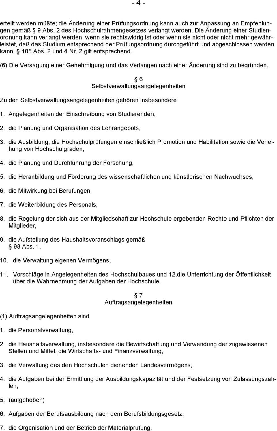 abgeschlossen werden kann. 105 Abs. 2 und 4 Nr. 2 gilt entsprechend. (6) Die Versagung einer Genehmigung und das Verlangen nach einer Änderung sind zu begründen.