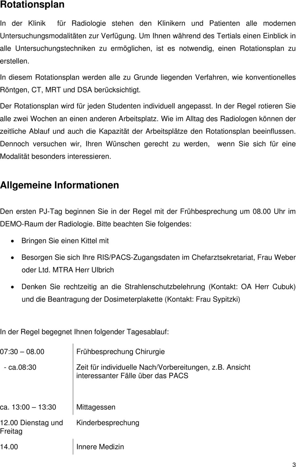 In diesem Rotationsplan werden alle zu Grunde liegenden Verfahren, wie konventionelles Röntgen, CT, MRT und DSA berücksichtigt. Der Rotationsplan wird für jeden Studenten individuell angepasst.