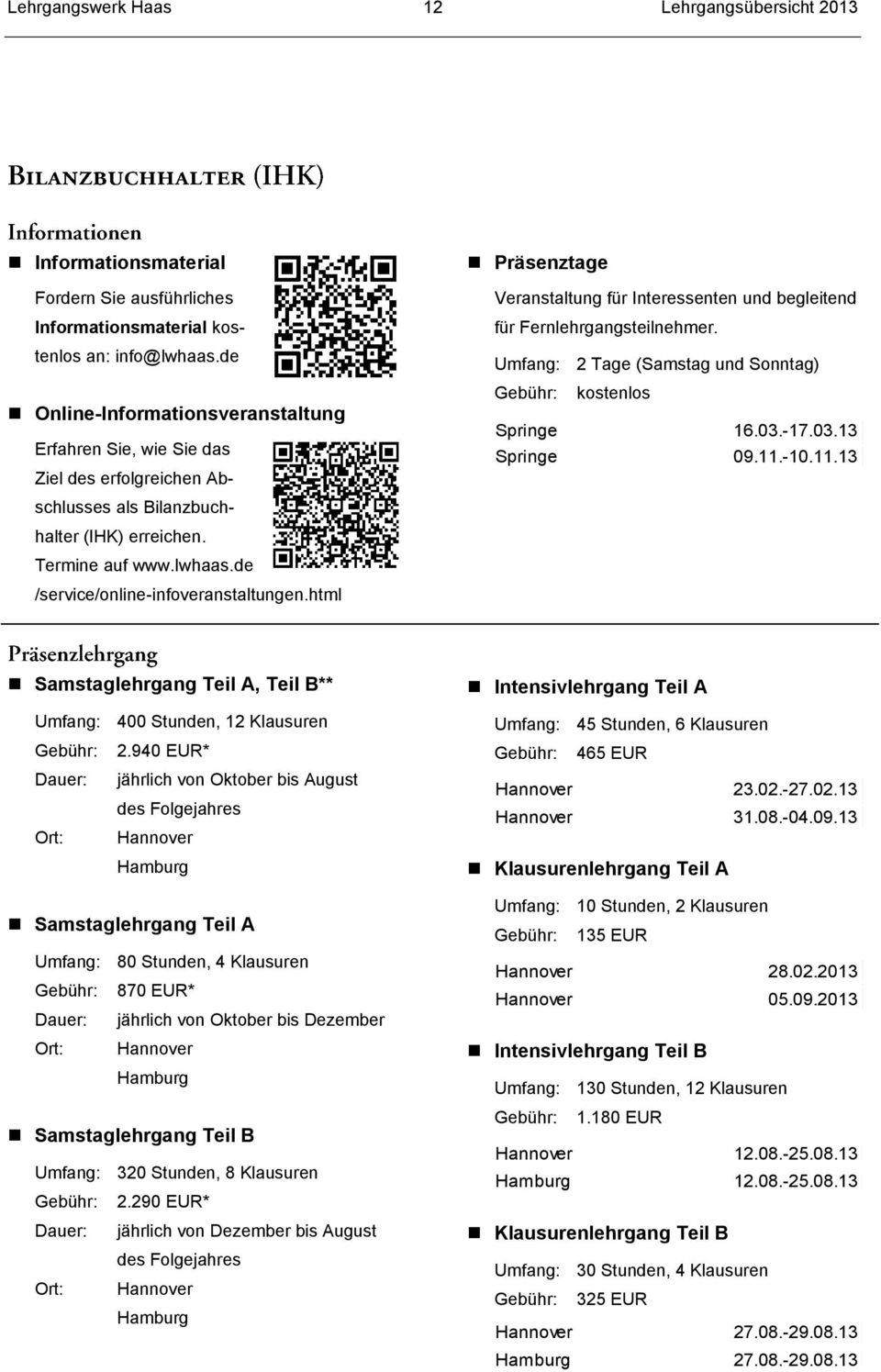 html Präsenztage Veranstaltung für Interessenten und begleitend für Fernlehrgangsteilnehmer. Umfang: 2 Tage (Samstag und Sonntag) Gebühr: kostenlos Springe 16.03.-17.03.13 Springe 09.11.