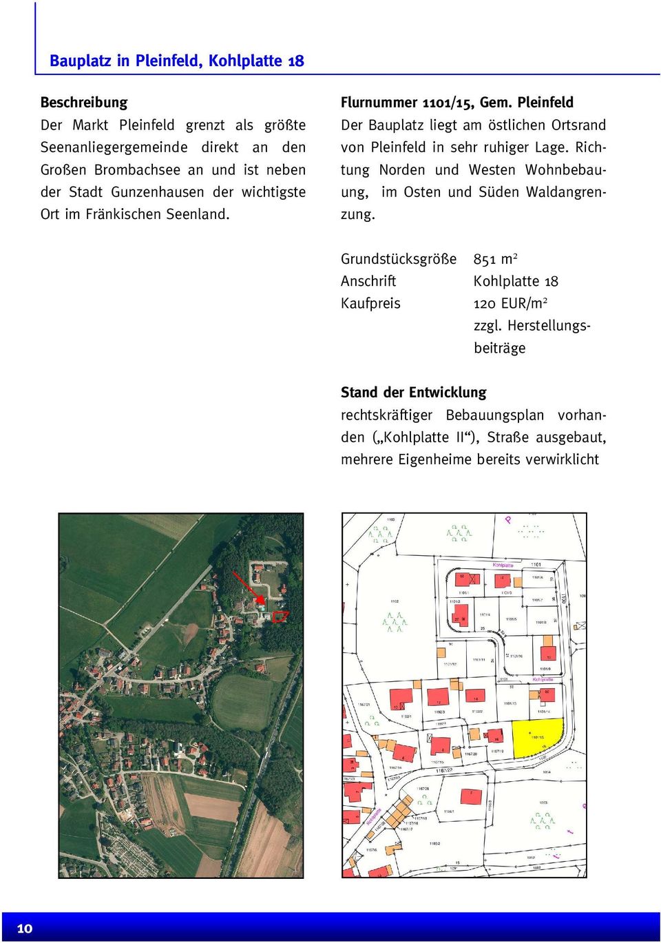 Pleinfeld Der Bauplatz liegt am östlichen Ortsrand von Pleinfeld in sehr ruhiger Lage. Richtung Norden und Westen Wohnbebauung, im Osten und Süden Waldangrenzung.