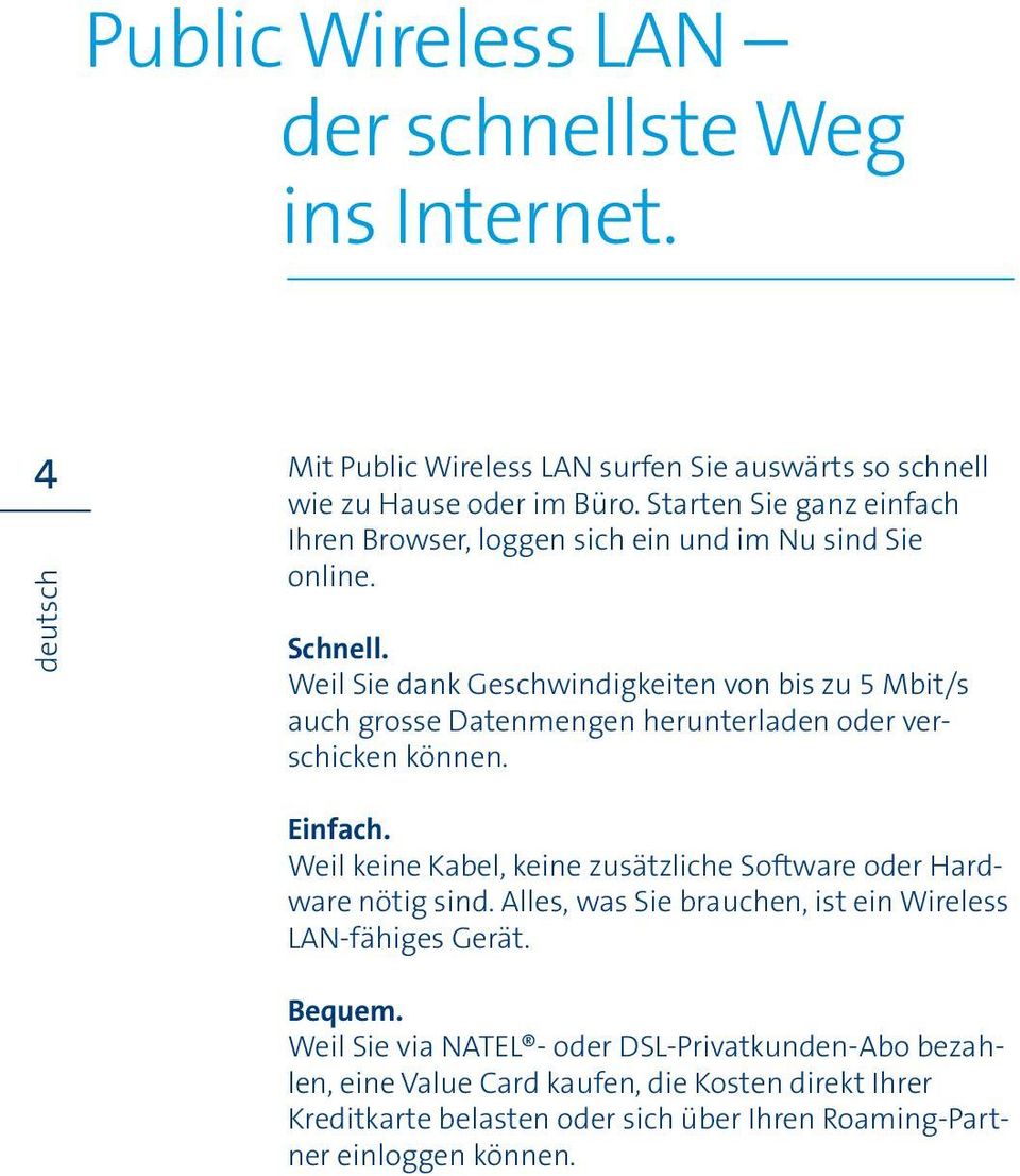 Weil Sie dank Geschwindigkeiten von bis zu 5 Mbit/s auch grosse Datenmengen herunterladen oder verschicken können. Einfach.