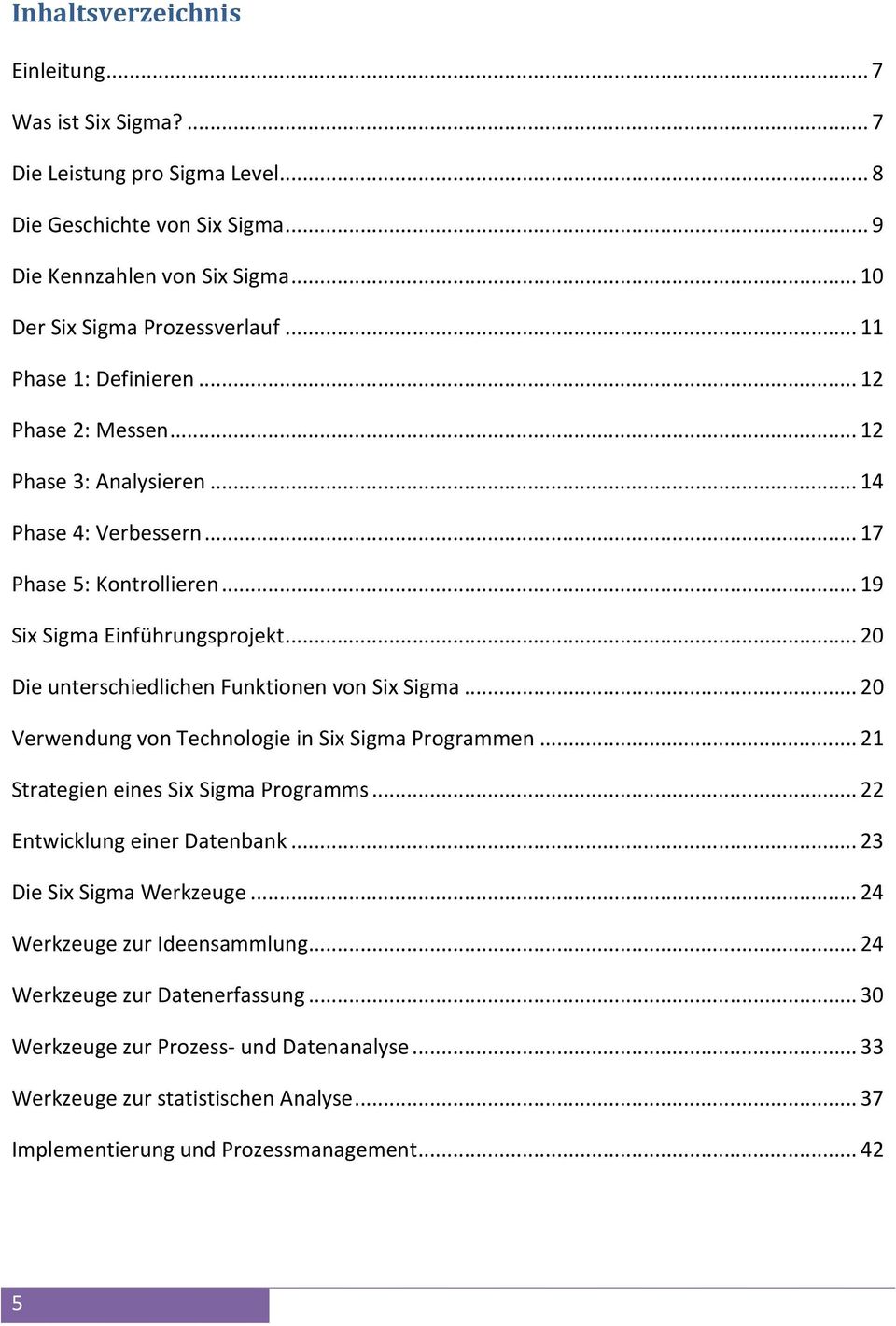 .. 20 Die unterschiedlichen Funktionen von Six Sigma... 20 Verwendung von Technologie in Six Sigma Programmen... 21 Strategien eines Six Sigma Programms... 22 Entwicklung einer Datenbank.
