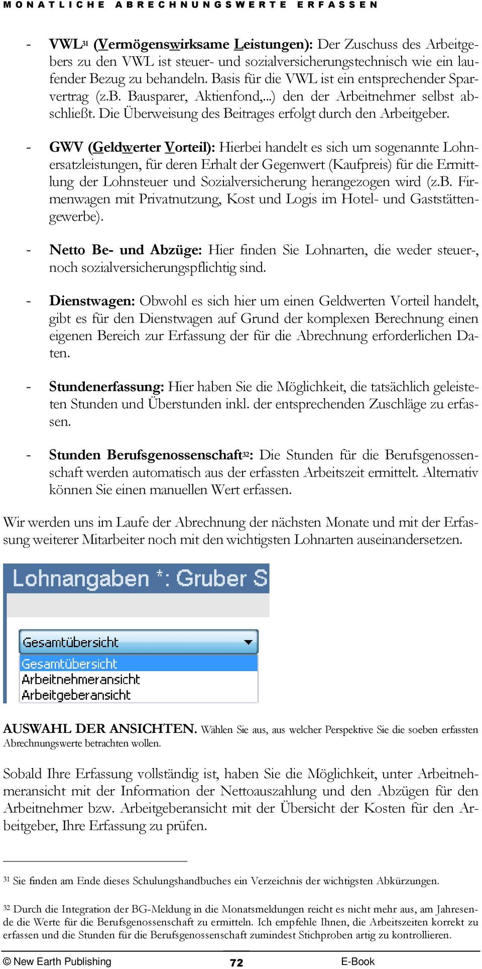 - GWV (Geldwerter Vorteil): Hierbei handelt es sich um sogenannte Lohnersatzleistungen, für deren Erhalt der Gegenwert (Kaufpreis) für die Ermittlung der Lohnsteuer und Sozialversicherung