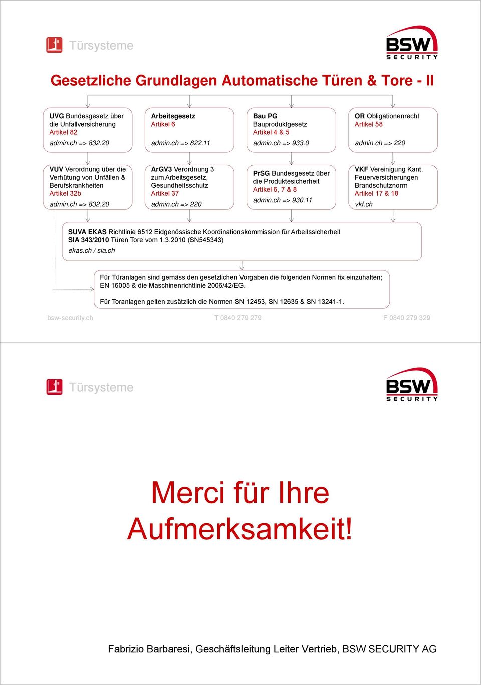 ch => 832.20 ArGV3 Verordnung 3 zum Arbeitsgesetz, Gesundheitsschutz Artikel 37 admin.ch => 220 PrSG Bundesgesetz über die Produktesicherheit Artikel 6, 7 & 8 admin.ch => 930.11 VKF Vereinigung Kant.