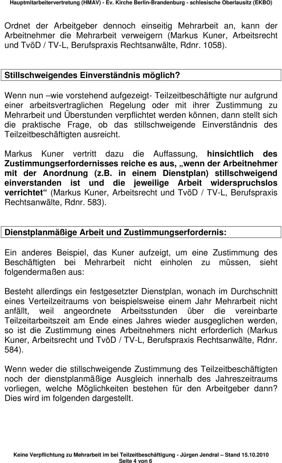 Wenn nun wie vorstehend aufgezeigt- Teilzeitbeschäftigte nur aufgrund einer arbeitsvertraglichen Regelung oder mit ihrer Zustimmung zu Mehrarbeit und Überstunden verpflichtet werden können, dann