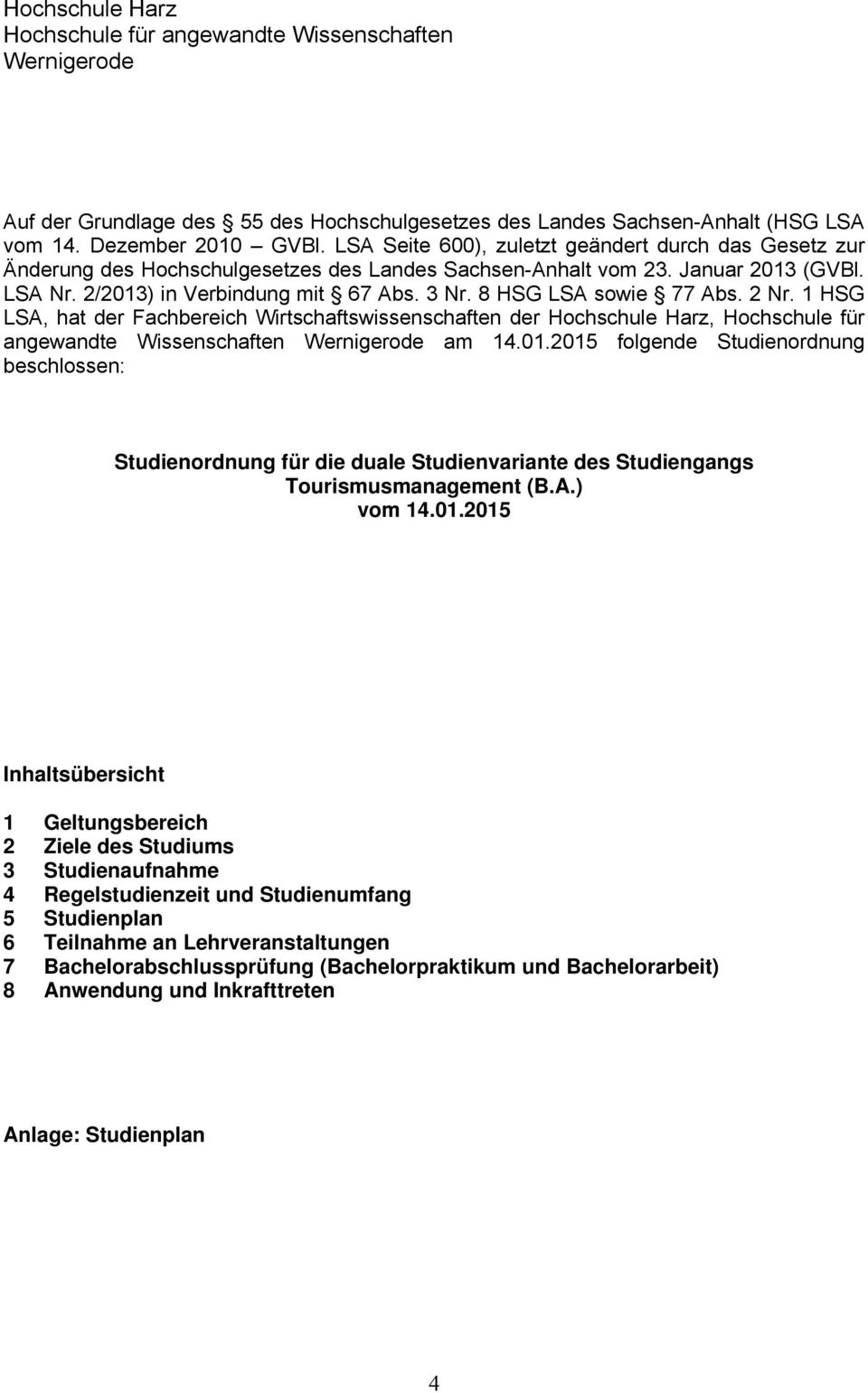 8 HSG LSA sowie 77 Abs. 2 Nr. 1 HSG LSA, hat der Fachbereich Wirtschaftswissenschaften der Hochschule Harz, Hochschule für angewandte Wissenschaften Wernigerode am 14.01.