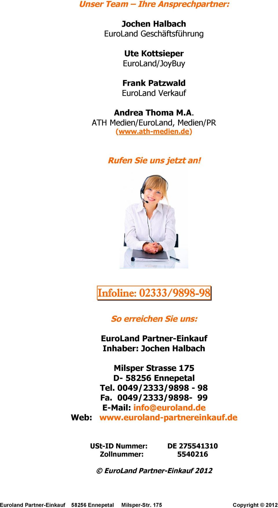 Infoline: 02333/9898-98 So erreichen Sie uns: EuroLand Partner-Einkauf Inhaber: Jochen Halbach Milsper Strasse 175 D- 58256 Ennepetal