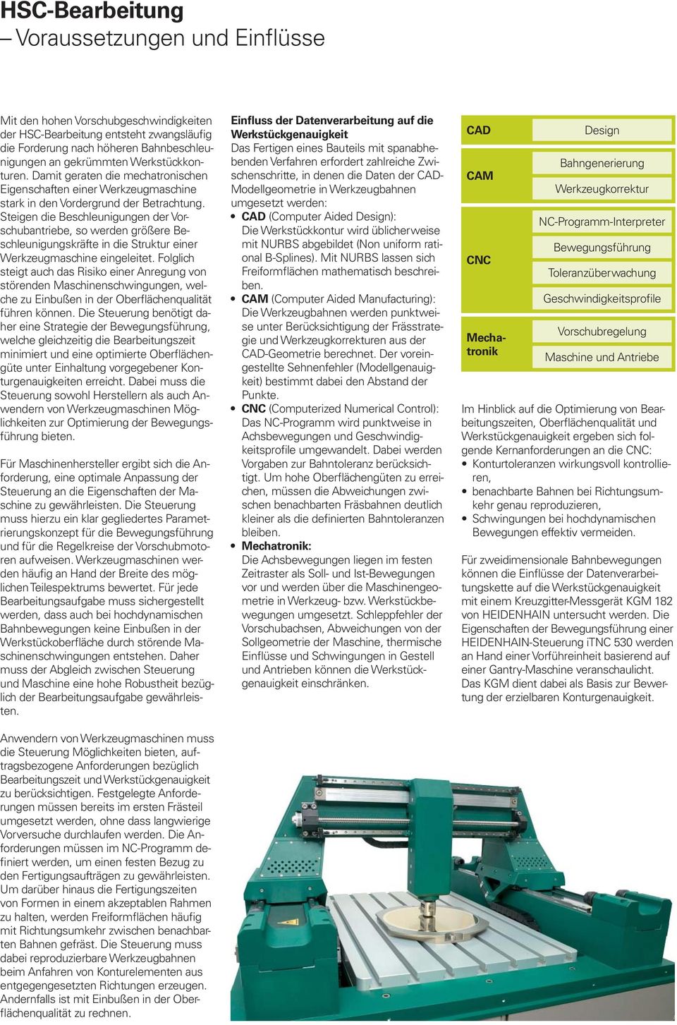 Steigen die Beschleunigungen der Vorschub antriebe, so werden größere Beschleunigungskräfte in die Struktur einer Werkzeugmaschine eingeleitet.