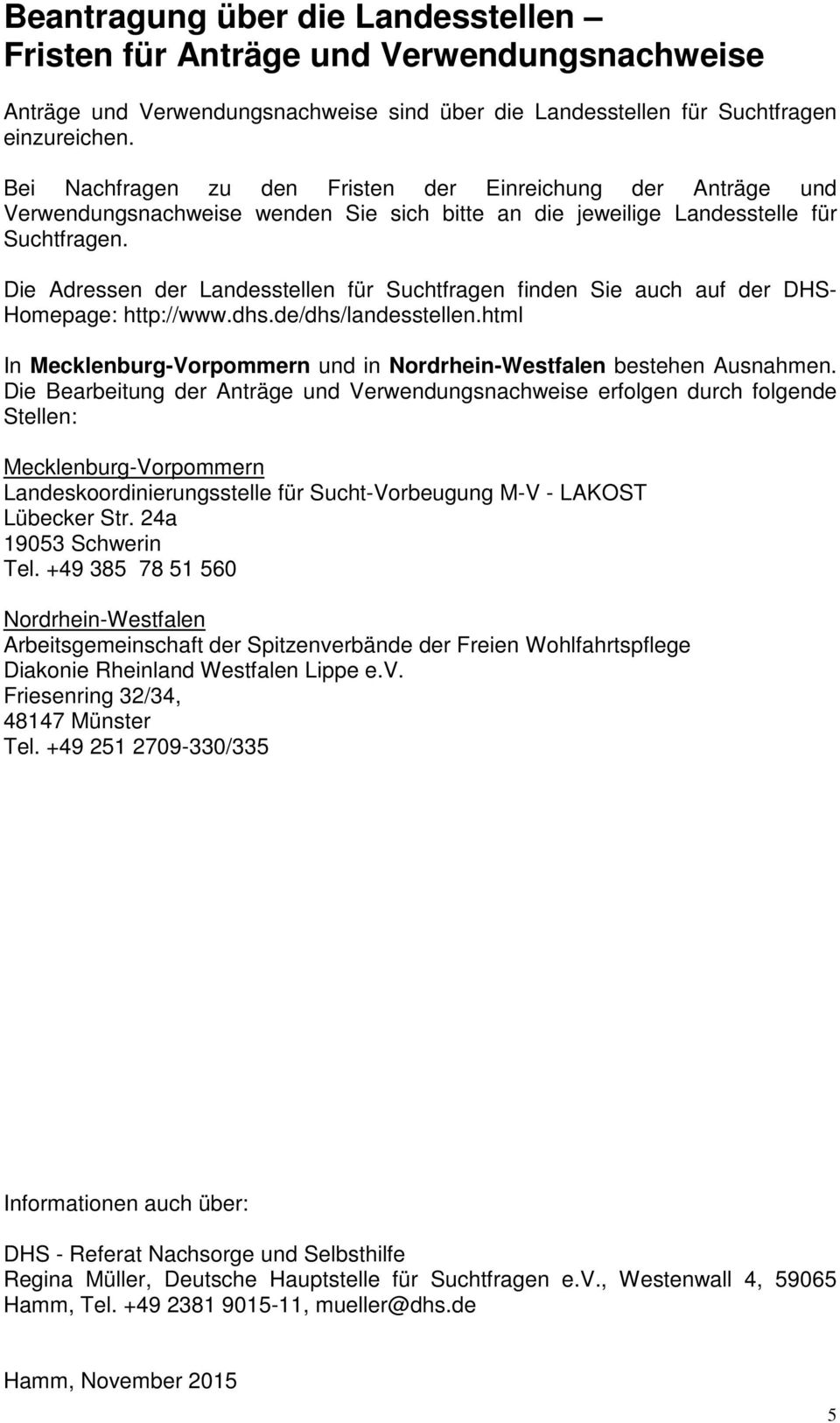 Die Adressen der Landesstellen für Suchtfragen finden Sie auch auf der DHS- Homepage: http://www.dhs.de/dhs/landesstellen.html In Mecklenburg-Vorpommern und in Nordrhein-Westfalen bestehen Ausnahmen.