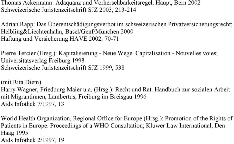 Capitalisation - Nouvelles voies; Universitätsverlag Freiburg 1998 Schweizerische Juristenzeitschrift SJZ 1999, 538 (mit Rita Diem) Harry Wagner, Friedburg Maier u.a. (Hrsg.): Recht und Rat.
