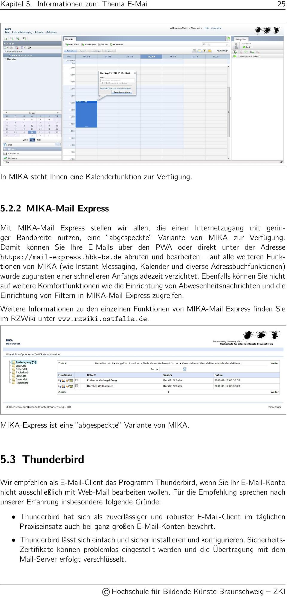 2 MIKA-Mail Express Mit MIKA-Mail Express stellen wir allen, die einen Internetzugang mit geringer Bandbreite nutzen, eine abgespeckte Variante von MIKA zur Verfügung.