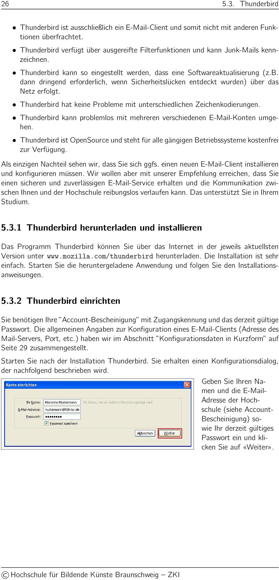 Thunderbird hat keine Probleme mit unterschiedlichen Zeichenkodierungen. Thunderbird kann problemlos mit mehreren verschiedenen E-Mail-Konten umgehen.