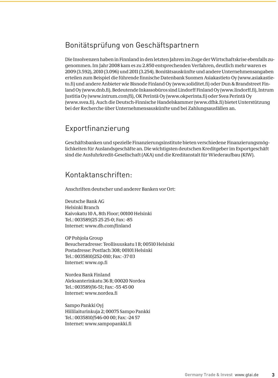 Bonitätsauskünfte und andere Unternehmensangaben erteilen zum Beispiel die führende finnische Datenbank Suomen Asiakastieto Oy (www.asiakastieto.fi) und andere Anbieter wie Bisnode Finland Oy (www.