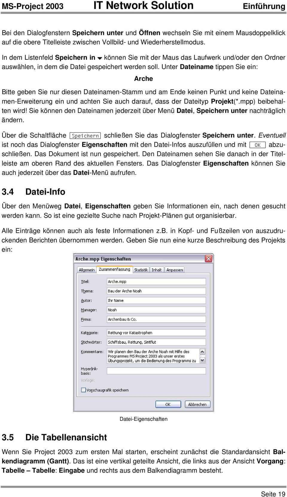 Unter Dateiname tippen Sie ein: Arche Bitte geben Sie nur diesen Dateinamen-Stamm und am Ende keinen Punkt und keine Dateinamen-Erweiterung ein und achten Sie auch darauf, dass der Dateityp Projekt(*.