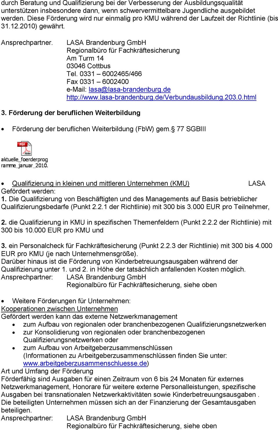 LASA Brandenburg GmbH Regionalbüro für Fachkräftesicherung Am Turm 14 03046 Cottbus Tel. 0331 6002465/466 Fax 0331 6002400 e-mail: lasa@lasa-brandenburg.de http://www.lasa-brandenburg.de/verbundausbildung.