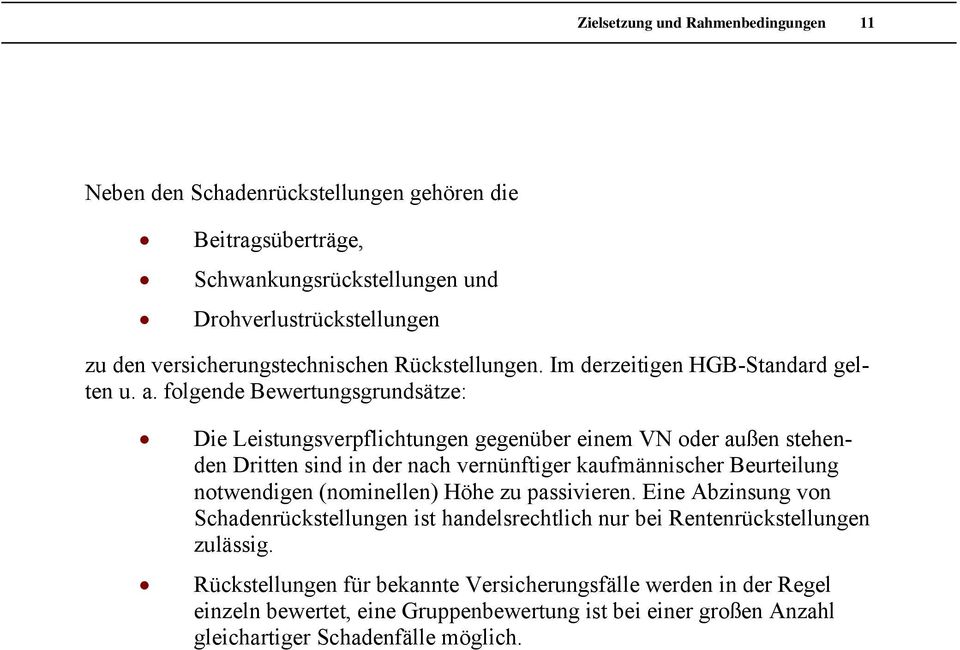 folgende Bewertungsgrundsätze: Die Leistungsverpflichtungen gegenüber einem VN oder außen stehenden Dritten sind in der nach vernünftiger kaufmännischer Beurteilung notwendigen