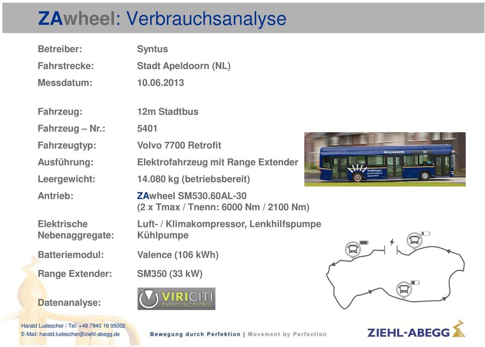 : 5401 Fahrzeugtyp: Ausführung: Leergewicht: Antrieb: Elektrische Nebenaggregate: 12m Stadtbus Volvo 7700 Retrofit