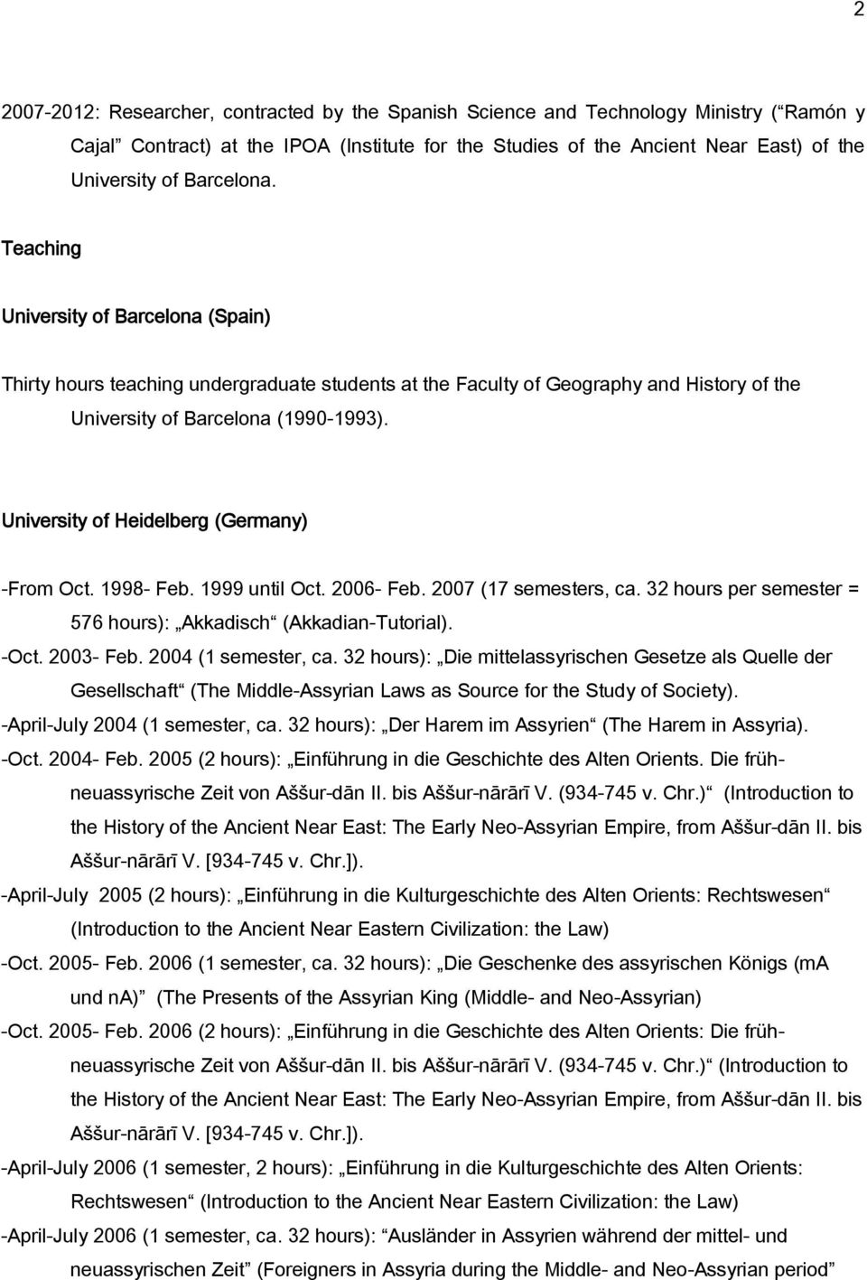 University of Heidelberg (Germany) -From Oct. 1998- Feb. 1999 until Oct. 2006- Feb. 2007 (17 semesters, ca. 32 hours per semester = 576 hours): Akkadisch (Akkadian-Tutorial). -Oct. 2003- Feb.
