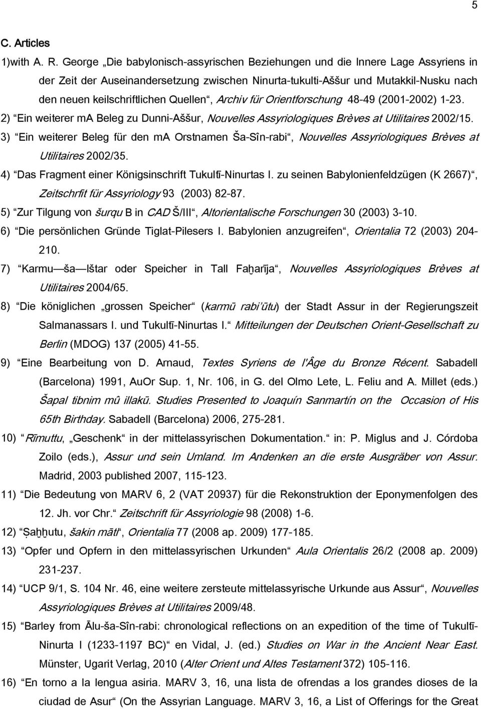 Quellen, Archiv für Orientforschung 48-49 (2001-2002) 1-23. 2) Ein weiterer ma Beleg zu Dunni-Aššur, Nouvelles Assyriologiques Brèves at Utilitaires 2002/15.
