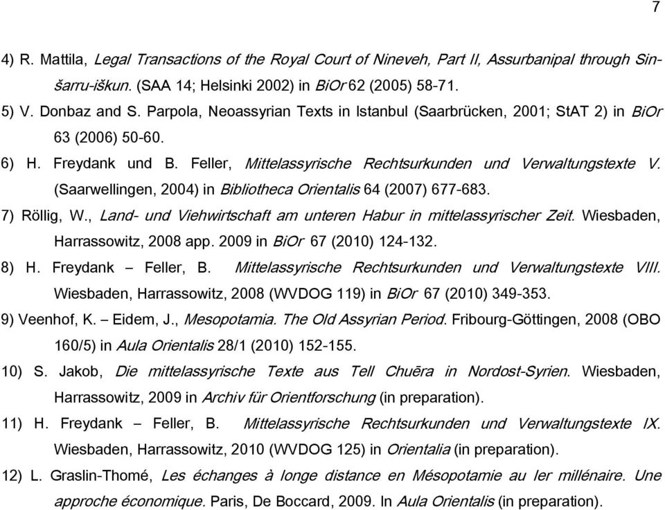 (Saarwellingen, 2004) in Bibliotheca Orientalis 64 (2007) 677-683. 7) Röllig, W., Land- und Viehwirtschaft am unteren Habur in mittelassyrischer Zeit. Wiesbaden, Harrassowitz, 2008 app.