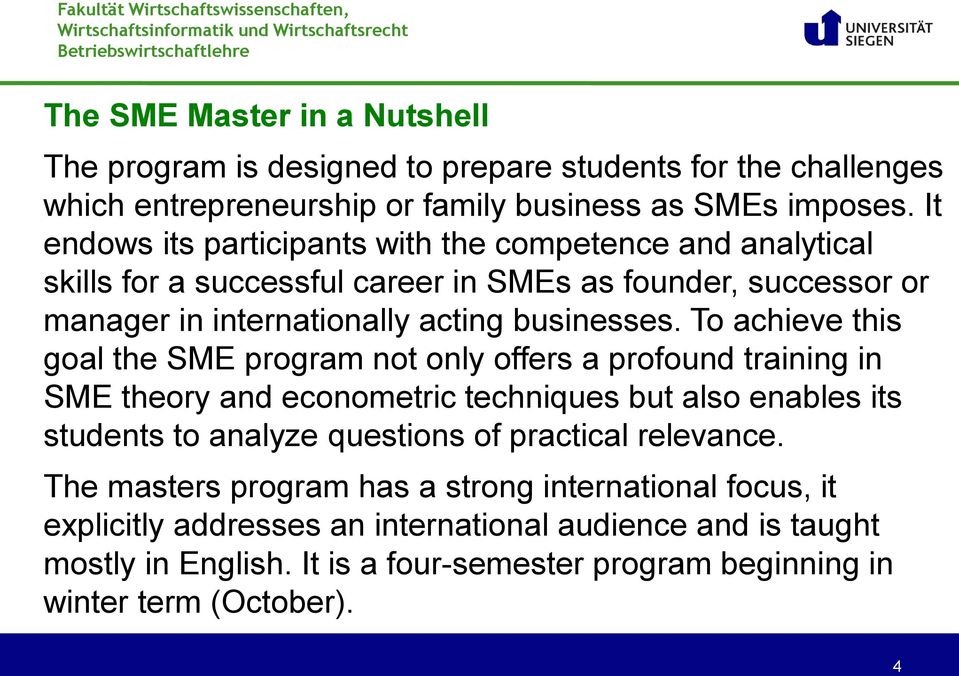 To achieve this goal the SME program not only offers a profound training in SME theory and econometric techniques but also enables its students to analyze questions of practical