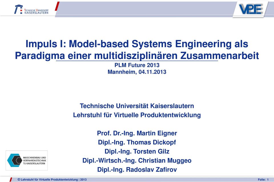 2013 Technische Universität Kaiserslautern Lehrstuhl für Virtuelle Produktentwicklung Prof. Dr.-Ing.