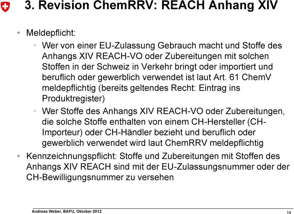 61 ChemV meldepflichtig (bereits geltendes Recht: Eintrag ins Produktregister) Wer Stoffe des Anhangs XIV REACH-VO oder Zubereitungen, die solche Stoffe enthalten von einem
