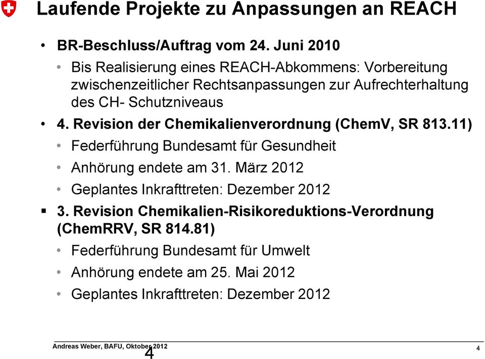 Schutzniveaus 4. Revision der Chemikalienverordnung (ChemV, SR 813.11) Federführung Bundesamt für Gesundheit Anhörung endete am 31.