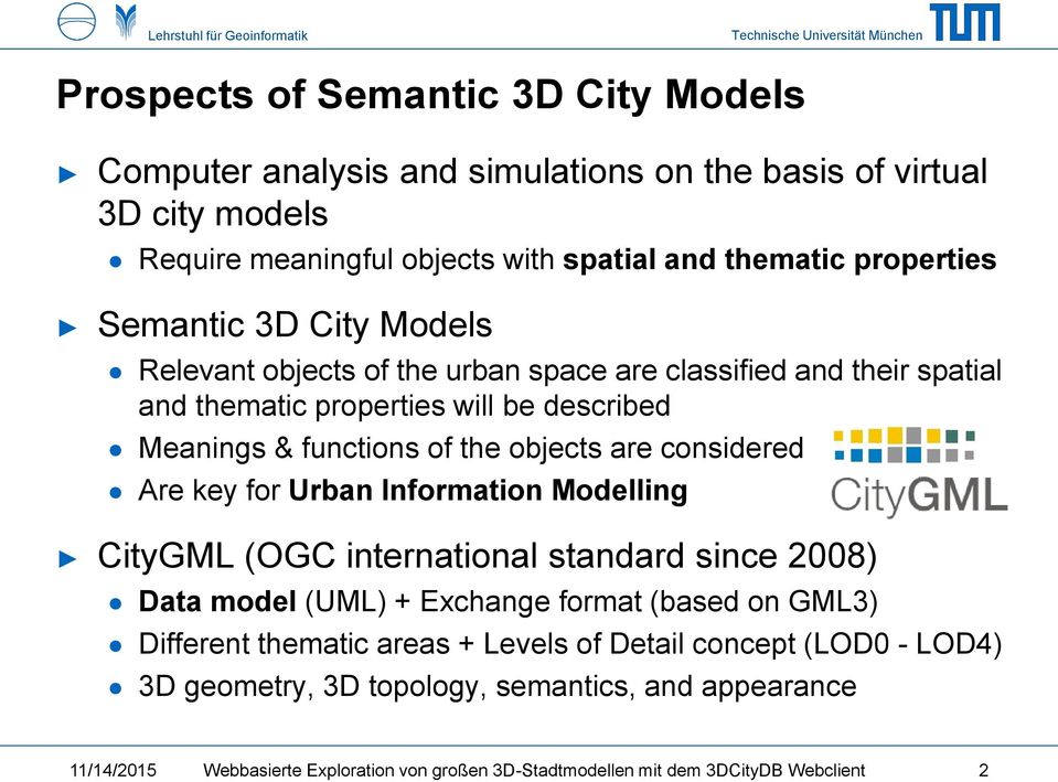 considered Are key for Urban Information Modelling CityGML (OGC international standard since 2008) Data model (UML) + Exchange format (based on GML3) Different thematic areas +