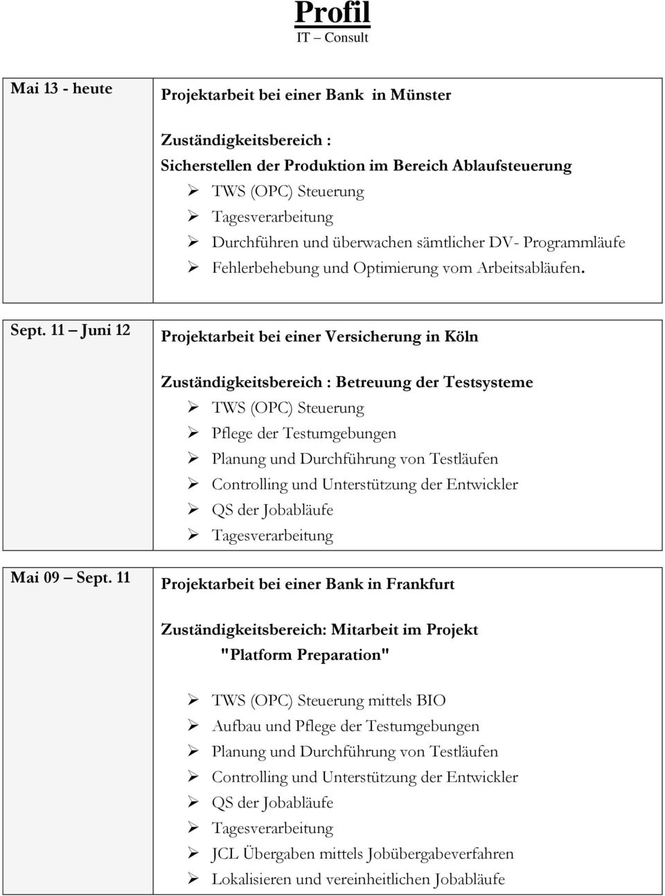 11 Juni 12 Projektarbeit bei einer Versicherung in Köln Zuständigkeitsbereich : Betreuung der Testsysteme Pflege der Testumgebungen Mai 09 Sept.