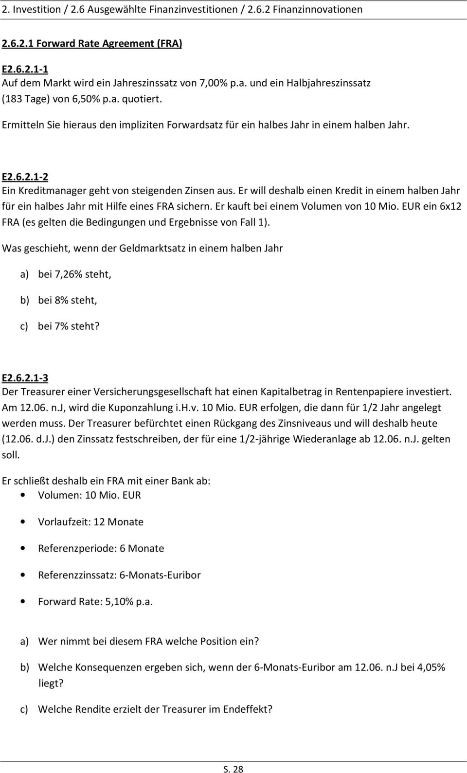 er will deshalb einen Kredit in einem halben Jahr für ein halbes Jahr mit Hilfe eines FRA sichern. Erkauftbei einem Volumen von 10 Mio.