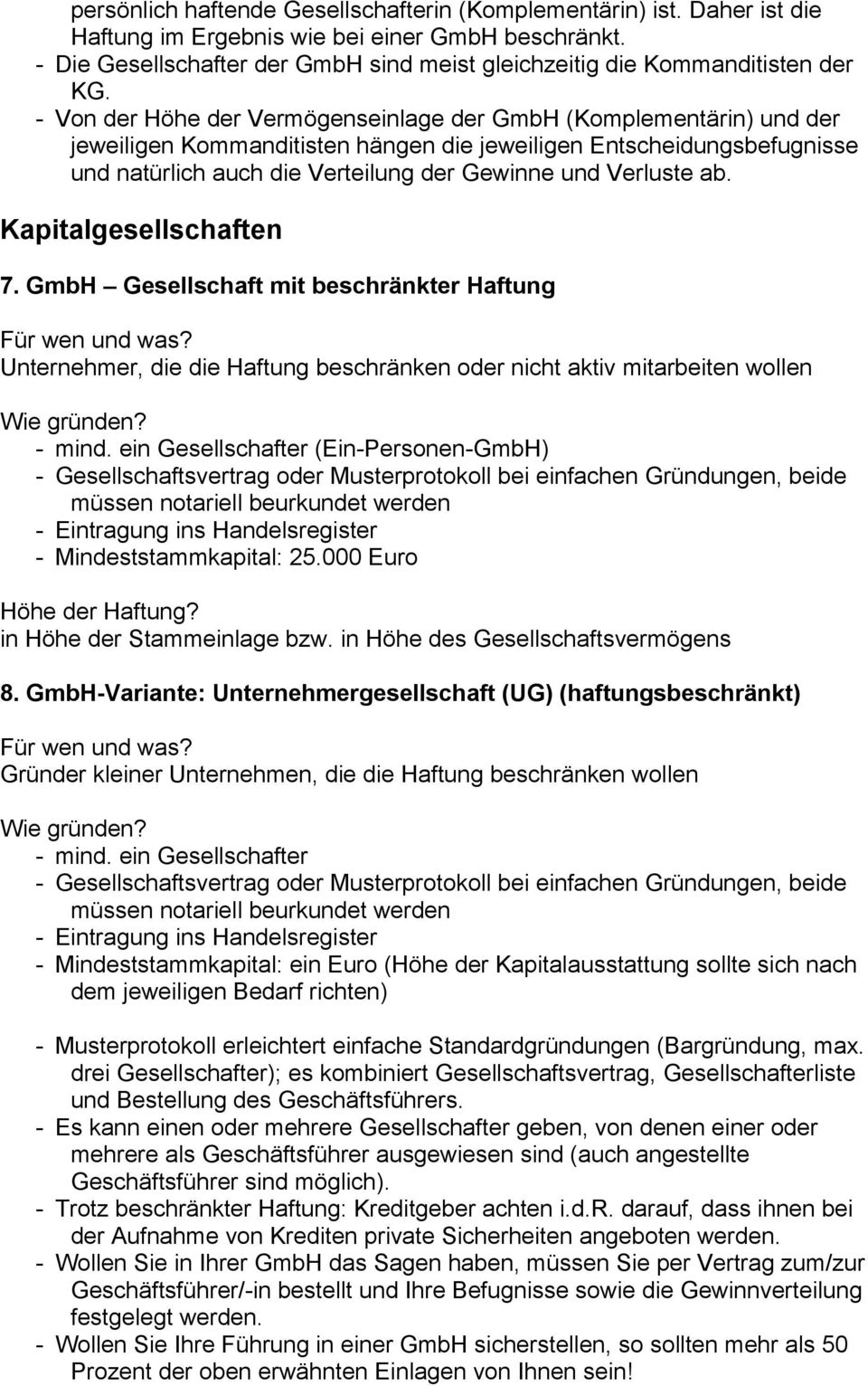 - Von der Höhe der Vermögenseinlage der GmbH (Komplementärin) und der jeweiligen Kommanditisten hängen die jeweiligen Entscheidungsbefugnisse und natürlich auch die Verteilung der Gewinne und