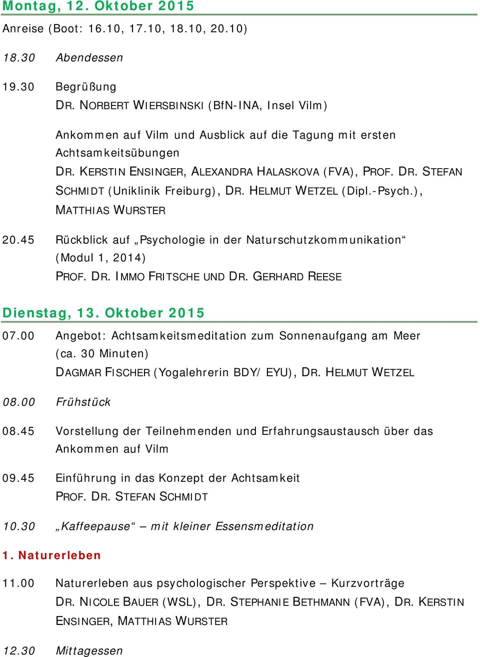HELMUT WETZEL (Dipl.-Psych.), MATTHIAS WURSTER 20.45 Rückblick auf Psychologie in der Naturschutzkommunikation (Modul 1, 2014) PROF. DR. IMMO FRITSCHE UND DR. GERHARD REESE Dienstag, 13.