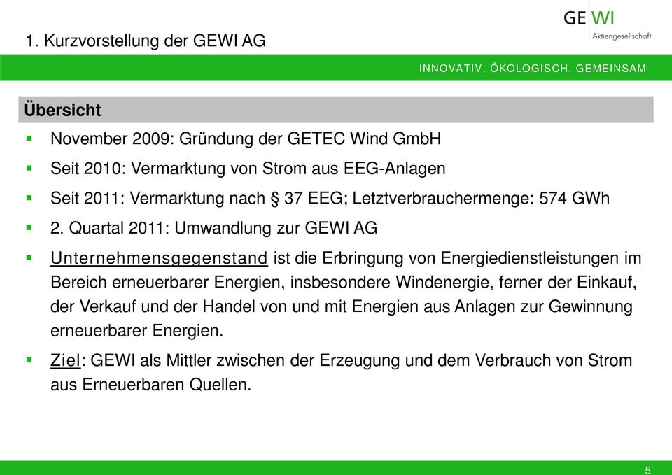 Quartal 2011: Umwandlung zur GEWI AG Unternehmensgegenstand ist die Erbringung von Energiedienstleistungen im Bereich erneuerbarer Energien,