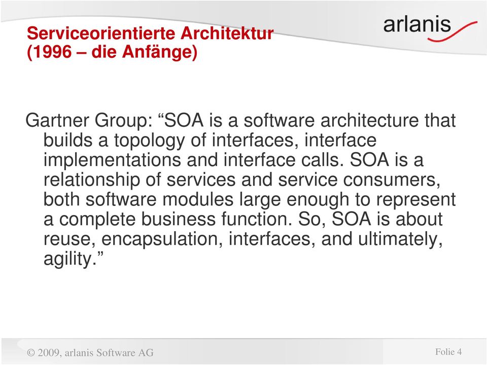 SOA is a relationship of services and service consumers, both software modules large enough to represent a